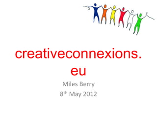 creativeconnexions.
         eu
       Miles Berry
      8th May 2012
 