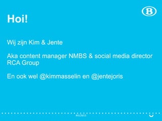 Wij zijn Kim & Jente
Aka content manager NMBS & social media director
RCA Group
En ook wel @kimmasselin en @jentejoris
Hoi!
#VLCM13
 