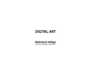 Abdulaziz Aldigs
abdulaziz.aldigs@embriocg.com
DIGITAL ART
 