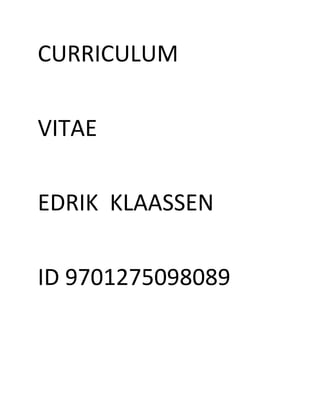 CURRICULUM
VITAE
EDRIK KLAASSEN
ID 9701275098089
 