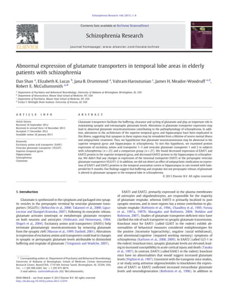 Abnormal expression of glutamate transporters in temporal lobe areas in elderly
patients with schizophrenia
Dan Shan a
, Elizabeth K. Lucas b
, Jana B. Drummond a
, Vahram Haroutunian c
, James H. Meador-Woodruff a,d
,
Robert E. McCullumsmith a,
⁎
a
Department of Psychiatry and Behavioral Neurobiology, University of Alabama at Birmingham, Birmingham, AL, USA
b
Department of Neuroscience, Mount Sinai School of Medicine, NY, USA
c
Department of Psychiatry, Mount Sinai School of Medicine, NY, USA
d
Evelyn F. McKnight Brain Institute, University of Arizona, AZ, USA
a b s t r a c ta r t i c l e i n f o
Article history:
Received 18 September 2012
Received in revised form 14 December 2012
Accepted 17 December 2012
Available online 26 January 2013
Keywords:
Excitatory amino acid transporter (EAAT)
Vesicular glutamate transporter (VGLUT)
Superior temporal gyrus
Hippocampus
Schizophrenia
Glutamate
Glutamate transporters facilitate the buffering, clearance and cycling of glutamate and play an important role in
maintaining synaptic and extrasynaptic glutamate levels. Alterations in glutamate transporter expression may
lead to abnormal glutamate neurotransmission contributing to the pathophysiology of schizophrenia. In addi-
tion, alterations in the architecture of the superior temporal gyrus and hippocampus have been implicated in
this illness, suggesting that synapses in these regions may be remodeled from a lifetime of severe mental illness
and antipsychotic treatment. Thus, we hypothesize that glutamate neurotransmission may be abnormal in the
superior temporal gyrus and hippocampus in schizophrenia. To test this hypothesis, we examined protein
expression of excitatory amino acid transporter 1–3 and vesicular glutamate transporter 1 and 2 in subjects
with schizophrenia (n=23) and a comparison group (n=27). We found decreased expression of EAAT1 and
EAAT2 protein in the superior temporal gyrus, and decreased EAAT2 protein in the hippocampus in schizophre-
nia. We didn't ﬁnd any changes in expression of the neuronal transporter EAAT3 or the presynaptic vesicular
glutamate transporters VGLUT1-2. In addition, we did not detect an effect of antipsychotic medication on expres-
sion of EAAT1 and EAAT2 proteins in the temporal association cortex or hippocampus in rats treated with halo-
peridol for 9 months. Our ﬁndings suggest that buffering and reuptake, but not presynaptic release, of glutamate
is altered in glutamate synapses in the temporal lobe in schizophrenia.
© 2013 Elsevier B.V. All rights reserved.
1. Introduction
Glutamate is synthesized in the cytoplasm and packaged into synap-
tic vesicles in the presynaptic terminal by vesicular glutamate trans-
porters (VGLUTs) (Bellocchio et al., 2000; Takamori et al., 2000; Liguz-
Lecznar and Skangiel-Kramska, 2007). Following its exocytotic release,
glutamate activates ionotropic or metabotropic glutamate receptors
on both neurons and astrocytes (Hollmann and Heinemann, 1994;
Shigeri et al., 2004). Excitatory amino acid transporters (EAATs) help
terminate glutamatergic neurotransmission by removing glutamate
from the synaptic cleft (Masson et al., 1999; Danbolt, 2001). Alterations
in expression of excitatory amino acid transporters could lead to changes
in synaptic or perisynaptic glutamate levels attributable to diminished
buffering and reuptake of glutamate (Tzingounis and Wadiche, 2007).
EAAT1 and EAAT2, primarily expressed in the plasma membranes
of astrocytes and oligodendrocytes, are responsible for the majority
of glutamate reuptake, whereas EAAT3 is primarily localized to post
synaptic neurons, and in most regions has a minor contribution to glu-
tamate reuptake (Rothstein et al., 1994,; Chaudhry et al., 1995; Furuta
et al., 1997a, 1997b; Maragakis and Rothstein, 2004; Sheldon and
Robinson, 2007). Studies of glutamate transporter-deﬁcient mice have
clariﬁed the role of each transporter in synaptic glutamate transmission.
Knockout mice for EAAT1 (called GLAST in the rodent) exhibit ab-
normalities of behavioral measures considered endophenotypes for
the positive (locomotor hyperactivity), negative (social withdrawal),
and attentional/cognitive (impaired working memory) symptoms of
schizophrenia (Karlsson et al., 2008, 2009). In EAAT2 (called GLT-1 in
the rodent) knockout mice, synaptic glutamate levels are elevated, lead-
ing to increased susceptibility to acute cortical injury and death (Tanaka
et al., 1997). In contrast, EAAT3 (called EAAC1 in the rodent) knockout
mice have no abnormalities that would suggest increased glutamate
levels (Peghini et al., 1997). Consistent with the transgenic mice studies,
a rat study using antisense oligonucleotides to knockdown the expres-
sion of EAAT1 or EAAT2 conﬁrmed increased extracellular glutamate
levels and neurodegeneration (Rothstein et al., 1996). In addition to
Schizophrenia Research 144 (2013) 1–8
⁎ Corresponding author at: Department of Psychiatry and Behavioral Neurobiology,
University of Alabama at Birmingham, School of Medicine, Civitan International
Research Center, Room576A, 1719 6th Avenue South, Birmingham, AL 35294, USA.
Tel.: +1 205 996 6285; fax: +1 205 975 4879.
E-mail address: smithrob@uab.edu (R.E. McCullumsmith).
0920-9964/$ – see front matter © 2013 Elsevier B.V. All rights reserved.
http://dx.doi.org/10.1016/j.schres.2012.12.019
Contents lists available at SciVerse ScienceDirect
Schizophrenia Research
journal homepage: www.elsevier.com/locate/schres
 