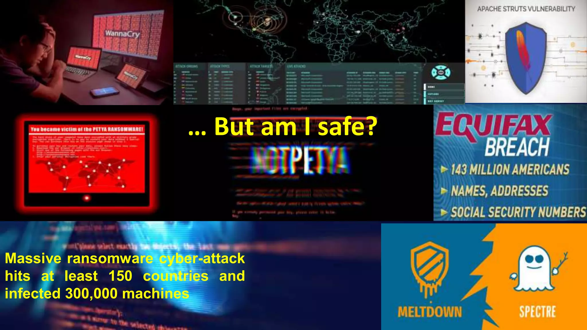 Massive ransomware cyber-attack
hits at least 150 countries and
infected 300,000 machines
… But am I safe?
 