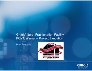 1
Grifols’ North Fractionation Facility
FOYA Winner – Project Execution
Dieter Fassnacht
 