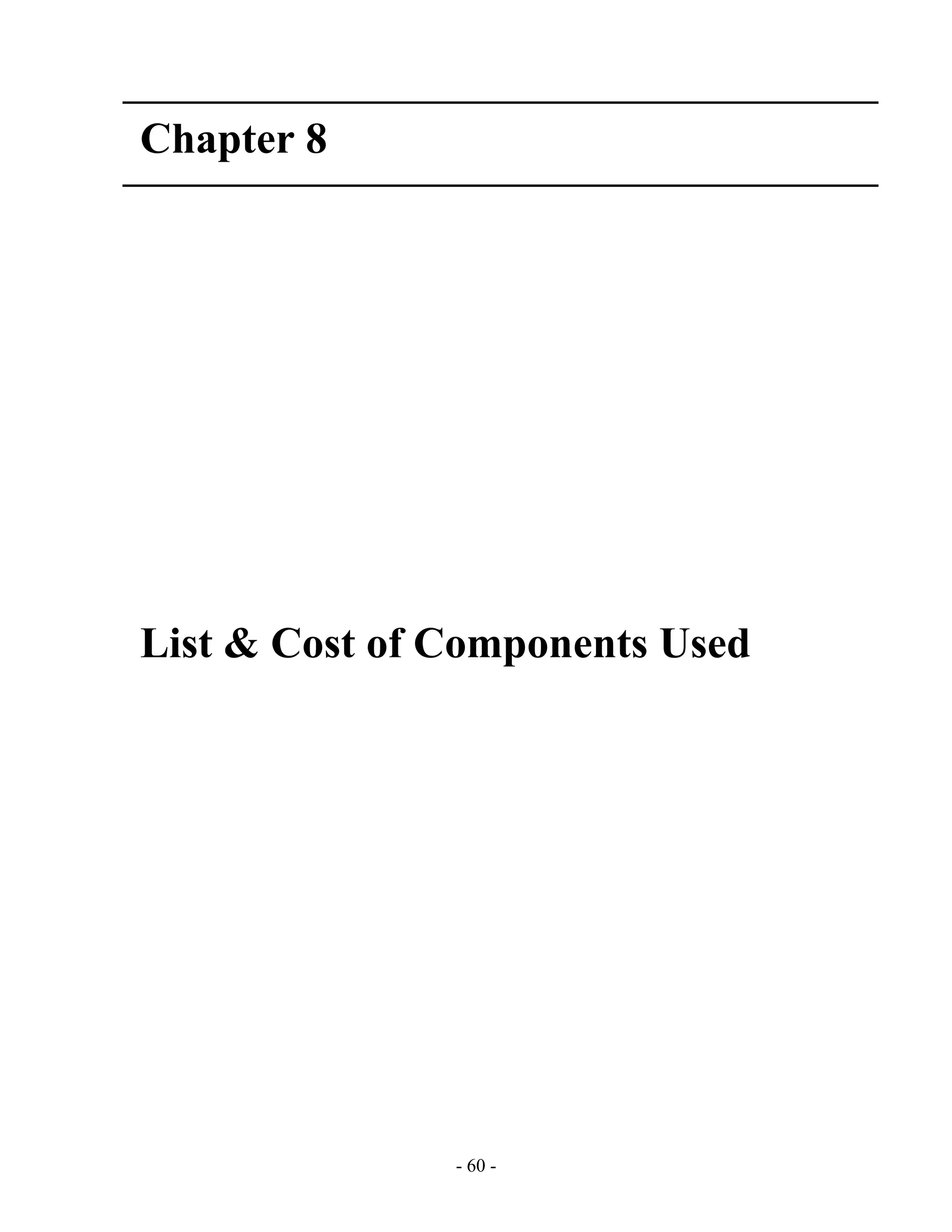 - 60 -
Chapter 8
List & Cost of Components Used
 