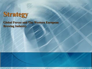 Strategy
Global Forces and The Western European
Brewing Industry
 