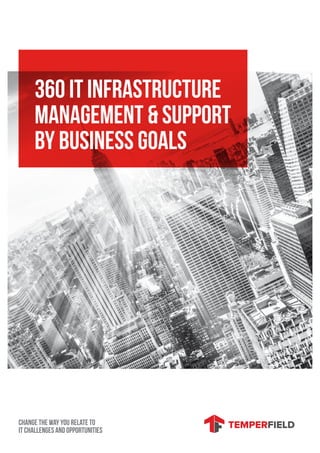 360 IT INFRASTRUCTURE
MANAGEMENT & SUPPORT
BY BUSINESS GOALS
Change the way you relate to
IT challenges and opportunities
 