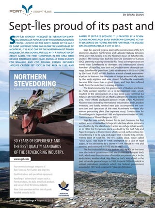 10 • Canadian Sailings • August 6, 2012
BY BRIAN DUNN
S
EPTÎLES IS ONE OFTHE OLDEST SETTLEMENTS IN CANA
DA,ORIGINALLY POPULATED BYTHE MONTAGNAIS INNU
PEOPLE. LOCATED ON THE NORTH SHORE OF THE GULF
OF SAINT LAWRENCE SOME 960 KILOMETRES NORTHEAST OF
MONTREAL, IT IS ALSO ONE OF THE NORTHERNMOST TOWNS
IN QUEBEC OF ANY SIGNIFICANT SIZE,WITH A POPULATION OF
ABOUT 32,000. THE FIRST EUROPEANS IN THE AREA WERE
BASQUE FISHERMEN WHO CAME ANNUALLY FROM EUROPE
FOR WHALING AND COD FISHING. FRENCH EXPLORER
JACQUES CARTIER SET FOOT IN THE AREA IN 1535, AND
NAMED IT SEPTÎLES BECAUSE IT IS FRONTED BY A SEVEN
ISLAND ARCHIPELAGO. EARLY EUROPEAN ECONOMIC ACTIVI
TY WAS BASED ON FISHING AND THE FUR TRADE. THE VILLAGE
WAS INCORPORATED AS A CITY IN 1951.
Sept-Îles started to grow during the construction of the 575
kilometres Quebec North Shore and Labrador Railway between
1950 and 1954, linking it to the Northern town of Schefferville,
Quebec. The railway was built by Iron Ore Company of Canada
(IOC), presently majority-owned by Rio Tinto, to transport iron ore
mined near Schefferville to domestic and international clients
from Port of Sept-Îles, now sixth in Canada in terms of annual ton-
nage. Schefferville grew from 2,000 inhabitants in 1951 to 14,000
by 1961 and 31,000 in 1981. Partly as a result of weak internation-
al prices for iron ore, the mine was no longer economically viable
by the early eighties, and was closed. Schefferville eventually
became little more than a ghost town, and Sept Iles suffered
badly from the reduction in mining activities.
The local community, the government of Quebec and Cana-
da Ports worked together on a re-development plan, which
resulted in the construction of a new deep-water terminal (La
Relance) at Pointe Noire in an effort to attract new industry to the
area. These efforts produced positive results when Aluminerie
Alouette was created by international industrialists and Canadian
investors, and badly needed new jobs accompanied the con-
struction and operation of the new Aluminerie Alouette alu-
minum processing plant (See separate story). Construction for
Phase I began in September 1989 and operations started in 1992.
Construction of Phase II began in 2003.
Sept-Îles was initially known for its port, because the first
settlers were attracted by its huge circular bay whose entrances
were hidden by the islands which acted as a refuge in bad weath-
er. In 1904, the first private dock was built by the Gulf Pulp and
Paper Company at Pointe-Noire which served as the railway ter-
minal linking it to its pulp and paper mill in Clarke City, 30 kilo-
metres West of Sept-Îles. The first public dock, today called
"Vieux Quai," was built in 1908, prompted by a lack of road
access. It was destroyed by a storm in 1914, rebuilt in 1916 and
restored and extended in 1932 and in 1982.
The first industrial dock was built in 1950 by IOC at the same
time the federal government had the Pointe-aux-Basques dock
built, which was the extension of an adjacent private dock. In the
early sixties, another dock, Mgr Blanche dock, was added to the
port to handle general cargo. In 1961, Imperial Oil built a dock to
unload petroleum products which the federal government
acquired in 1977 and renamed it "Quai des Pétroliers."
Sept-Îles proud of its past and l
sailings982p01 to 44 8/3/12 2:35 PM Page 10
 