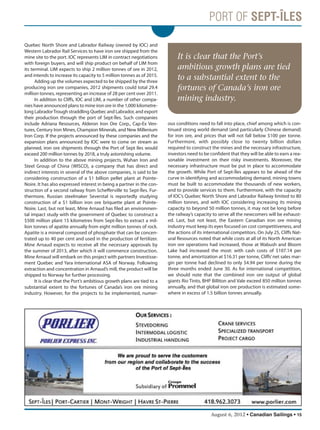 August 6, 2012 • Canadian Sailings • 15
Quebec North Shore and Labrador Railway (owned by IOC) and
Western Labrador Rail Services to have iron ore shipped from the
mine site to the port. IOC represents LIM in contract negotiations
with foreign buyers, and will ship product on behalf of LIM from
its terminal. LIM expects to ship 2 million tonnes of ore in 2012,
and intends to increase its capacity to 5 million tonnes as of 2015.
Adding up the volumes expected to be shipped by the three
producing iron ore companies, 2012 shipments could total 29.4
million tonnes, representing an increase of 28 per cent over 2011.
In addition to Cliffs, IOC and LIM, a number of other compa-
nies have announced plans to mine iron ore in the 1,000 kilometre-
long LabradorTrough straddling Quebec and Labrador, and export
their production through the port of Sept-Îles. Such companies
include Adriana Resources, Alderon Iron Ore Corp., Cap-Ex Ven-
tures, Century Iron Mines, Champion Minerals, and New Millenium
Iron Corp. If the projects announced by these companies and the
expansion plans announced by IOC were to come on stream as
planned, iron ore shipments through the Port of Sept Iles would
exceed 200 million tonnes by 2018, a truly astonishing volume.
In addition to the above mining projects, Wuhan Iron and
Steel Group of China (WISCO), a company that has direct and
indirect interests in several of the above companies, is said to be
considering construction of a $1 billion pellet plant at Pointe-
Noire. It has also expressed interest in being a partner in the con-
struction of a second railway from Schefferville to Sept-Îles. Fur-
thermore, Russian steelmaker Severstal is reportedly studying
construction of a $1 billion iron ore briquette plant at Pointe-
Noire. Last, but not least, Mine Arnaud has filed an environmen-
tal impact study with the government of Quebec to construct a
$500 million plant 15 kilometres from Sept-Îles to extract a mil-
lion tonnes of apatite annually from eight million tonnes of rock.
Apatite is a mineral composed of phosphate that can be concen-
trated up to 40 per cent and used in the production of fertilizer.
Mine Arnaud expects to receive all the necessary approvals by
the summer of 2013, after which it will commence construction.
Mine Arnaud will embark on this project with partners Investisse-
ment Quebec and Yara International ASA of Norway. Following
extraction and concentration in Arnaud’s mill, the product will be
shipped to Norway for further processing.
It is clear that the Port’s ambitious growth plans are tied to a
substantial extent to the fortunes of Canada’s iron ore mining
industry. However, for the projects to be implemented, numer-
ous conditions need to fall into place, chief among which is con-
tinued strong world demand (and particularly Chinese demand)
for iron ore, and prices that will not fall below $100 per tonne.
Furthermore, with possibly close to twenty billion dollars
required to construct the mines and the necessary infrastructure,
investors need to be confident that they will be able to earn a rea-
sonable investment on their risky investments. Moreover, the
necessary infrastructure must be put in place to accommodate
the growth. While Port of Sept-Îles appears to be ahead of the
curve in identifying and accommodating demand, mining towns
must be built to accommodate the thousands of new workers,
and to provide services to them. Furthermore, with the capacity
of IOC’s Quebec North Shore and Labrador Railway limited to 80
million tonnes, and with IOC considering increasing its mining
capacity to beyond 50 million tonnes, it may not be long before
the railway’s capacity to serve all the newcomers will be exhaust-
ed. Last, but not least, the Eastern Canadian iron ore mining
industry must keep its eyes focused on cost competitiveness, and
the actions of its international competitors. On July 25, Cliffs Nat-
ural Resources noted that while costs at all of its North American
iron ore operations had increased, those at Wabush and Bloom
Lake had increased the most: with cash costs of $107.14 per
tonne, and amortization at $16.31 per tonne, Cliffs’net sales mar-
gin per tonne had declined to only $4.94 per tonne during the
three months ended June 30. As for international competition,
we should note that the combined iron ore output of global
giants Rio Tinto, BHP Billiton and Vale exceed 850 million tonnes
annually, and that global iron ore production is estimated some-
where in excess of 1.5 billion tonnes annually.
It is clear that the Port’s
ambitious growth plans are tied
to a substantial extent to the
fortunes of Canada’s iron ore
mining industry.
sailings982p01 to 44 8/3/12 2:35 PM Page 15
 