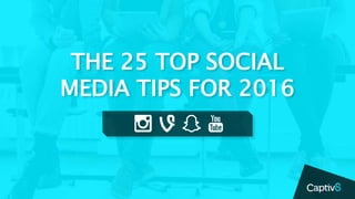 THE 25 TOP SOCIAL
MEDIA TIPS FOR 2016
 
