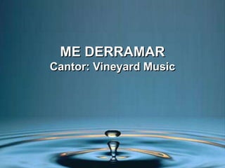 ME DERRAMAR
Cantor: Vineyard Music
 