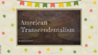 American
Transcendentalism
By Upasna Goswami
 