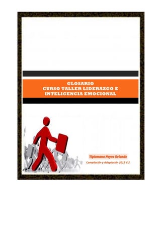 GLOSARIO
CURSO TALLER LIDERAZGO E
INTELIGENCIA EMOCIONAL
Compilación y Adaptación 2012 V.2
 