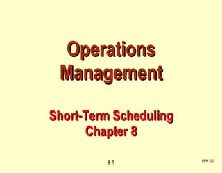 Operations Management Short-Term Scheduling Chapter 8 OPM 533 8- 