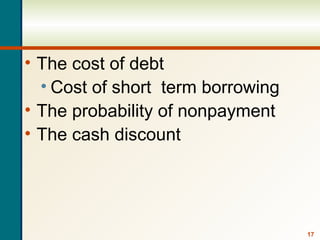17
• The cost of debt
• Cost of short term borrowing
• The probability of nonpayment
• The cash discount
 