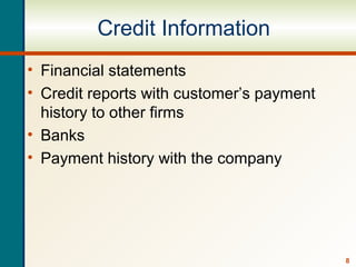 8
Credit Information
• Financial statements
• Credit reports with customer’s payment
history to other firms
• Banks
• Payment history with the company
 