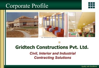 Quality with Excellence
.
Civil, Interior and Industrial
Contracting Solutions
Gridtech Constructions Pvt. Ltd.
Corporate Profile
 