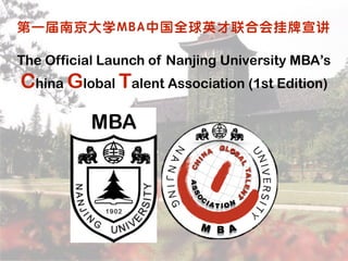MBA
第一届南京大学MBA中国全球英才联合会挂牌宣讲
The Official Launch of Nanjing University MBA’s
China Global Talent Association (1st Edition)
 