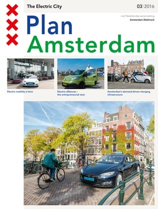 The Electric City
Plan
Electric mobility is here Electric Alliances –
the entrepreneurial view
Amsterdam’s demand-driven charging
infrastructure
Amsterdam
met Nederlandse samenvatting
Amsterdam Elektrisch
03|2016
 