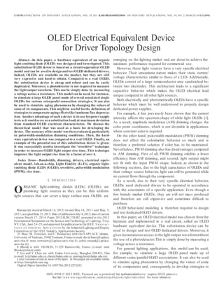 IEEE TRANSACTIONS ON INDUSTRY APPLICATIONS, VOL. 50, NO. 2, MARCH/APRIL 2014 14591459 IEEE TRANSACTIONS ON INDUSTRY APPLICATIONS, VOL. 50, NO. 2, MARCH/APRIL 2014
O
OLED Electrical Equivalent Device
for Driver Topology Design
Abstract—In this paper, a hardware equivalent of an organic
light-emitting diode (OLED) was designedand investigated. This
substitution OLED device is based on a circuit-equivalent OLED
model and can be used to design andtest OLED dedicateddrivers.
Indeed, OLEDs are available on the market, but they are still
very expensive and hard to obtain. Compared to a real OLED,
the substitution device is cheap and robust and can be easily
duplicated. Moreover, a photodetector is not required to measure
the light output waveform. This can be simply done by measuring
a voltage across a resistance. This model can be used, for instance,
to simulate a large OLED panel made of several associated single
OLEDs for various series/parallel connection strategies. It can also
be used to simulate aging phenomena by changing the values of
some of its components. This might be useful forthe definition of
strategies to compensate aging effects likeluminous flux deprecia-
tion. Another advantage of such a device is its use forpowersupply
tests as it couldserve as a substitution load, at maximum deviation
from standard OLED electrical characteristics. We discuss the
theoretical model that was used as a basis for developing the
device. The accuracy of the model was then evaluated, particularly
in pulsewidth-modulation dimming conditions. Then, the hard-
ware equivalent device was compared to a real OLED. Finally, an
example of the potential use of this substitution device is given:
It was successfully used to investigate the “overdrive” technique
in order to increase OLED light output rise time. This technique
improves the light output rise time by a factor of over 4.
Index Terms—Bandwidth, dimming, drivers, electrical equiv-
alent model, lab-on-a-chip, Light Fidelity (Li-Fi), organic light-
emitting diode (LED) (OLED), overdrive, pulsewidth modulation
(PWM), rise time.
I. INT RO D U C T IO N
RGANIC light-emitting diodes (LEDs) (OLEDs) are
promising light sources as they can be thin uniform
light sources that can cover a large surface area. OLEDs are
Manuscript received March 14, 2013; revised May 18, 2013 and May 31,
2013; acceptedMay 31,2013. Date of publicationJuly 4,2013; date ofcurrent
version March 17, 2014. Paper 2012-ILDC-738.R2, presented at the 2012
International Symposium on the Science andTechnology of Lighting, Troy,
NY, USA, June 24–29,andapprovedforpublicationin theIEEE T RA N SAC -
TI O N S O N INDUSTRY APPLICAT I ONS by the Industrial Lightingand Display
Committee of the IEEE Industry Applications Society.
D. Buso, M. Ternisien, and C. Renaud are with the LAPLACE Laboratory,
University of Toulouse, 31062Toulouse, France(e-mail: david.buso@Laplace.
univ-tlse.fr; marc.ternisien@Laplace.univ-tlse.fr; cedric.renaud@Laplace.
univtlse.fr).
S. Bhosle is with OLISCIE, 31520 Ramonville, France (e-mail: sounil.
bhosle@oliscie.com).
Y. Liu and Y. Chen are with Fudan University, Shanghai 200433, China
(e-mail: ly@fudan.edu.cn; chen@fudan.edu.cn; yumingchen@fudan.edu.cn).
Color versions of one or more ofthefigures in this paper are available online
at http://ieeexplore.ieee.org.
Digital Object Identifier10.1109/TIA.2013.2272432
emerging on the lighting market and are about to achieve the
minimum performance required for commercial use.
However, these light sources have a very specific electrical
behavior. Their semiconductor nature makes their static current/
voltage characteristics similar to those of a LED. Additionally,
OLEDs consist of a large semiconductor area sandwiched be-
tween two electrodes. This architecture leads to a significant
capacitive behavior which makes the OLED electrical load
unique compared to all other light sources.
Both electrically and photometrically OLEDs have a specific
behavior which must be well understood to properly design
dedicated power supplies.
For example, it has previously been shown that the current
intensity affects the spectrum shape of white light OLEDs [1].
As a result, amplitude modulation (AM) dimming changes the
color point coordinates, which is not desirable in applications
where constant color is required.
On the other hand, pulsewidth modulation (PWM) dimming
does not affect the colorimetric behavior so much and is
therefore a preferred solution if color has to be maintained.
Nevertheless, PWM dimming also has disadvantages compared
to AM dimming. First of all, PWM dimming exhibits a lower
efficiency than AM dimming, and second, light output might
not fit with the input PWM shape. Indeed, as shown in the
following sections, due to the high capacitance of OLEDs and
their voltage source behavior, light can still be generated while
no current flows through the component.
As a result, due to their very specific electrical behavior,
OLEDs need dedicated drivers to be operated in accordance
with the constraints of a specific application. Even though a
few brands market OLEDs, they are still not mass produced
and therefore are still expensive and sometimes difficult to
purchase.
OLED behavioral modeling is therefore required to design
and test dedicated OLED drivers.
In this paper, an OLED electrical model was chosen fromthe
literature and implemented in a real circuit, called an OLED
hardware equivalent device. This substitution device can be
used to design and test OLED dedicated drivers. Moreover, it
gives instantaneous access to the light output waveformwithout
the use of a photodetector.This is simply done by measuring a
voltage across a resistance.
For general lighting applications, this model can be used,
for example, to simulate a large OLED panel made up of
different series/parallel OLED associations. It can also be used
to simulate aging phenomena by changing the values of some
of its components and, consequently, to develop strategies to
0093-9994 © 2013 IEEE. Personal use is permitted, but republication/redistribution requires IEEE permissio n.
See http://w ww.ieee.org/p ublicatio ns_stand ards/pu blication s/righ ts/index.html for more information.
 