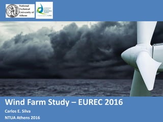 Wind Farm Study – EUREC 2016
Carlos E. Silva
NTUA Athens 2016
 
