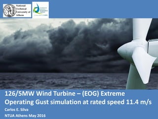 126/5MW Wind Turbine – (EOG) Extreme
Operating Gust simulation at rated speed 11.4 m/s
Carlos E. Silva
NTUA Athens May 2016
 