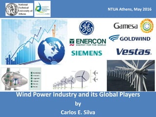 Wind Power Industry and its Global Players
by
Carlos E. Silva
NTUA Athens, May 2016
 