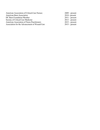 American Association of Critical-Care Nurses: 2009 – present
American Burn Association 2010 - present
DC Burn Foundation Member 2011 – present
Society of Critical Care Medicine 2013 – present
American Association of Nurse Practitioners 2015 – present
Association for the Advancement of Wound Care 2015 – present
 