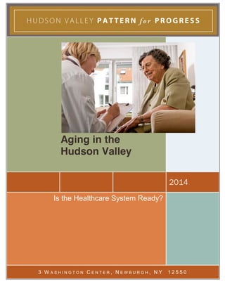 Page | 1
HUDSON VALLEY PATTERN FOR PROGRESS
2014
Is the Healthcare System Ready?
3 W A S H I N G T O N C E N T E R , N E W B U R G H , N Y 1 2 5 5 0
Aging in the
Hudson Valley
 