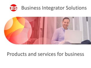 Business Integrator Solutions
Products and services for business
 