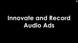 107
Innovate and Record
Audio Ads
 