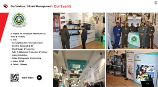 114114
Event Video
a. Project: Al-Janadriyah Festival (M.O.D
Stand & Section)
b. Task:
• Concept Creation “Innovative Idea”
• Creative Design 2D & 3D
• Stand Design & Production
• Full P.O.S Materials (Production & Printing)
• Indoor Installation
• Video, Photography & Retouching
c. Status: DONE
d. Period: 5 Weeks
Our Services / 3.Event Management / Our Events
 