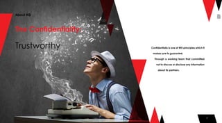 7
The Confidentiality:
About WD
Confidentially is one of WD principles which it
makes sure to guarantee.
Through a working team that committed
not to discuss or disclose any information
about its partners.
Trustworthy
7
 