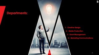 8
Departments:
Our Services
WD provides many services through its integrated depart-
ments in order to meet every requirement and achieve
every objective for its partners, as follows:
1- Creative Design.
2- Media Production.
3- Event Management.
4- Marketing Communications.
Business Solutions
8
 