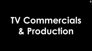 87
TV Commercials
& Production
 