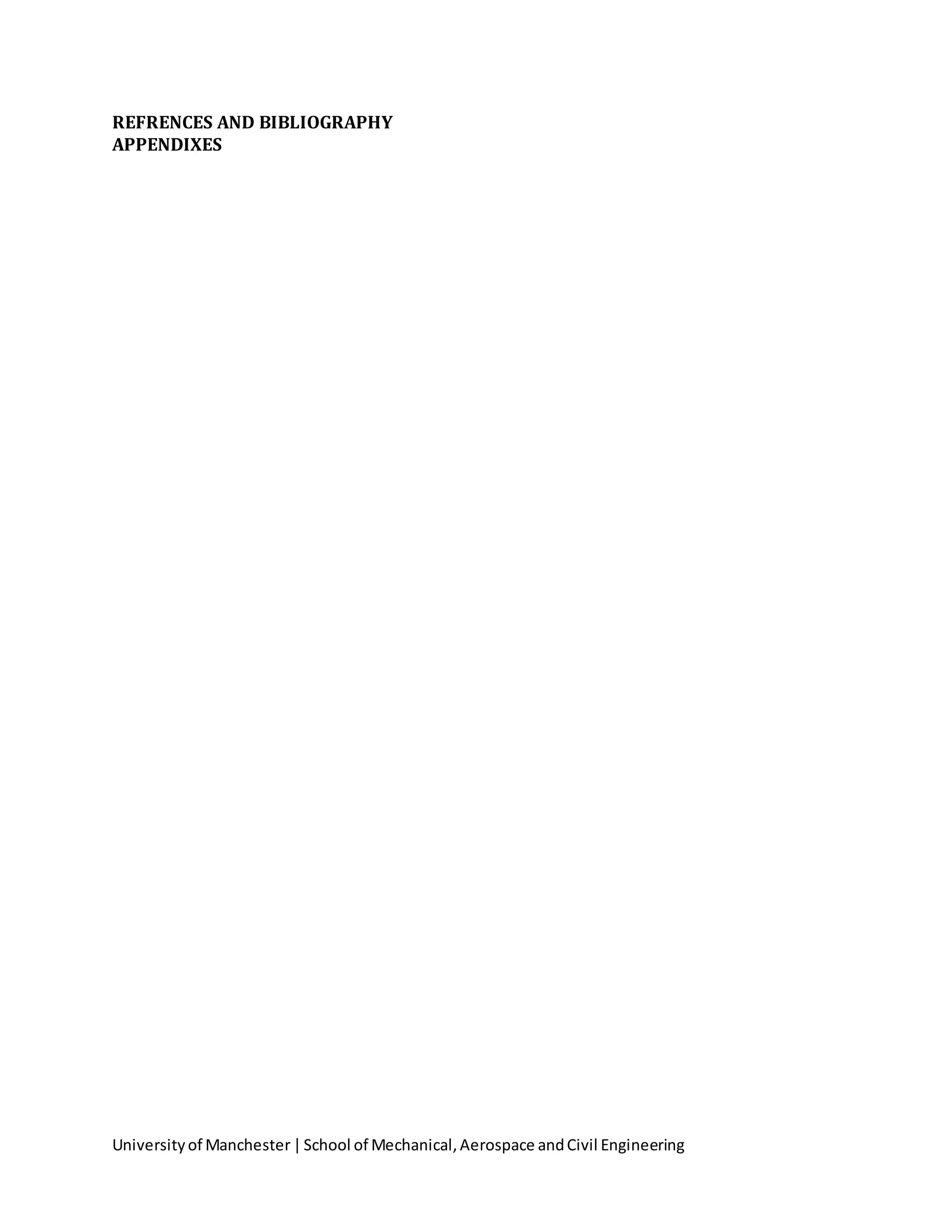 Universityof Manchester|School of Mechanical,Aerospace andCivil Engineering
REFRENCES AND BIBLIOGRAPHY
APPENDIXES
 