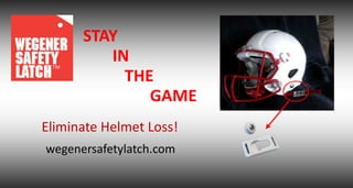 STAY
IN
THE
GAME
Eliminate Helmet Loss!
wegenersafetylatch.com
 