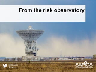 From the risk observatory
@scguydan
#SAPICS2016
38th Annual Conference & Exhibition
 