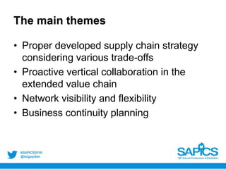 @scguydan
The main themes
• Proper developed supply chain strategy
considering various trade-offs
• Proactive vertical collaboration in the
extended value chain
• Network visibility and flexibility
• Business continuity planning
 