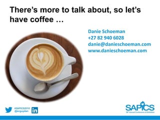 @scguydan
Danie Schoeman
+27 82 940 6028
danie@danieschoeman.com
www.danieschoeman.com
There’s more to talk about, so let’s
have coffee …
 