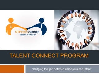 TALENT CONNECT PROGRAM
“Bridging the gap between employers and talent”
 
