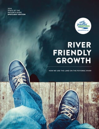 HOW WE USE THE LAND ON THE POTOMAC RIVER
2014
STATE OF THE
NATION’S RIVER
SPOTLIGHT EDITION
RIVER
FRIENDLY
gROWth
 