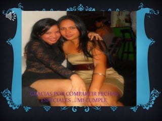 GRACIAS POR COMPARTIR FECHAS
ESPECIALES … MI CUMPLE