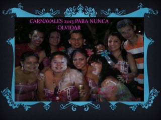CARNAVALES 2013 PARA NUNCA
OLVIDAR