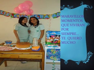 MARAVILLOS
MOMENTOS
QUE VIVIRAN
POR
SIEMPRE…
TE QUIERO
MUCHO