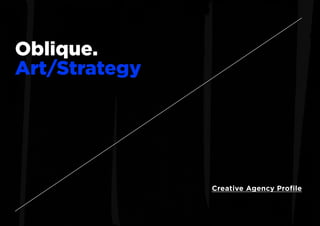 Oblique.
Art/Strategy
Creative Agency Profile
 