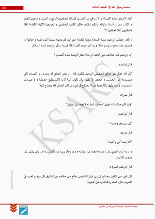 ‫الدین‬‫شمس‬ ‫خواجة‬ ‫البحوث‬ ‫جمعیة‬‫عظيمي‬
101 ‫هللا‬‫ل‬‫سو‬‫ر‬‫محمد‬‫ﷺ‬‫الثالث‬‫املجلد‬
www.ksars.org
‫و‬ ‫ر‬‫الضر‬ ‫و‬ ‫النفع‬ ‫ن‬‫تتوقعو‬ ‫فلماذا‬ ‫أنفسها‬ ‫عن‬ ‫تدافع‬ ‫ال‬ ‫و‬ ‫األصنام‬ ‫هذه‬ ‫التنطق‬ ‫إذا‬‫و‬"‫الخير‬ ‫ن‬‫ترجو‬
‫أفال‬ ‫الكاذبة‬ ‫اآللهة‬ ‫ن‬‫تعبدو‬ ‫و‬ ‫الحقيقي‬ ‫ن‬‫الكو‬ ‫خالق‬ ‫تركتم‬ ‫بأنكم‬ ‫عليكم‬ ‫أسفا‬ ، ‫منها‬ ‫الشر‬ ‫و‬
"‫؟؟‬‫ن‬‫تعقلو‬ ‫أفال‬‫ن‬‫و‬‫تتفكر‬
‫أن‬ ‫ا‬‫و‬‫خاف‬ ‫و‬ ‫عليه‬ ‫للرد‬ ‫سبيال‬ ‫ا‬‫و‬‫يجد‬ ‫لم‬ ‫أنهم‬ ‫حتى‬ ‫للغاية‬ ‫ا‬‫ر‬‫مؤث‬ ‫السالم‬ ‫عليه‬ ‫اهيم‬‫ر‬‫إب‬ ‫خطاب‬ ‫كان‬ ‫و‬
‫عا‬ ‫كان‬ ‫د‬‫و‬‫نمر‬ ‫أن‬‫بما‬ ‫و‬ .‫حاال‬ ‫ستنهدم‬‫عقائدهم‬ ‫ر‬‫قصو‬:‫السالم‬‫عليه‬ ‫اهيم‬‫ر‬‫إب‬‫سأل‬ ‫فهيما‬‫قال‬
‫؟‬‫األصنام‬‫هذه‬ ‫ألوهية‬‫تنكر‬ ‫ملاذا‬ ‫و‬ ‫آبائك؟‬ ‫دين‬‫تخالف‬ ‫ملاذا‬ ‫اهيم‬‫ر‬‫إب‬‫"يا‬
:‫اهيم‬‫ر‬‫إب‬‫قال‬
‫التي‬ ‫األصنام‬ ‫و‬ ، ‫وحده‬ ‫له‬ ‫الخلق‬ ‫نخن‬ ‫و‬ ، ‫كله‬ ‫ن‬‫للكو‬ ‫الوحيد‬ ‫الحقيقي‬ ‫خالق‬ ‫هو‬ ‫تعالى‬ ‫هللا‬ ‫"إن‬
‫ألنها‬ ‫آلهة‬ ‫ن‬‫تكو‬ ‫بأن‬ ‫تليق‬ ‫ال‬ ‫الحجر‬ ‫و‬ ‫الخشب‬ ‫من‬ ‫مصنوعة‬‫صيانتها‬ ‫ال‬ ‫و‬ ‫حفظها‬ ‫التستطيع‬
"‫إليه‬‫يحتاج‬ ‫كله‬ ‫الخلق‬ ‫كان‬‫بل‬ ‫يء‬ ‫ش‬‫إلى‬‫يحتاج‬ ‫ال‬‫من‬‫باأللوهية‬ ‫يليق‬ ‫إنما‬‫و‬ ،‫بأنفسها‬
:‫د‬‫و‬‫نمر‬ ‫قال‬
"‫ي؟‬ ‫نفس‬ ‫في‬ ‫اليوجد‬‫له‬ ‫شيأ‬ ‫فصف‬ ‫؟‬‫ي‬‫غير‬‫إله‬‫هناك‬ ‫كان‬ ‫"ولو‬
:‫اهيم‬‫ر‬‫إب‬‫قال‬
"‫يميت‬ ‫و‬ ‫يحي‬ ‫بي‬‫ر‬ ‫"إن‬
:‫د‬‫و‬‫نمر‬ ‫قال‬
".‫أميت‬‫و‬ ‫حي‬
ُ
‫أ‬‫أيضا‬ ‫"أنا‬
‫ي‬ ‫قض‬ ‫ا‬‫ر‬‫أسي‬ ‫دعا‬ ‫و‬‫على‬ ‫يقتل‬ ‫بأن‬ ‫أمر‬ ‫و‬ ‫الحشد‬ ‫من‬ ‫بريئا‬ ‫جال‬‫ر‬ ‫دعا‬ ‫و‬ ‫عقابه‬ ‫عن‬ ‫فعفا‬ ‫إعدامه‬ ‫على‬
.‫األشهاد‬‫وس‬‫ؤ‬‫ر‬
:‫د‬‫و‬‫لنمر‬ ‫اهيم‬‫ر‬‫إب‬‫قال‬
‫في‬ ‫تغرب‬ ‫و‬ ‫يوم‬ ‫كل‬ ‫ق‬‫املشر‬ ‫من‬ ‫حكمه‬ ‫من‬ ‫تطلع‬ ‫الشمس‬ ‫فإن‬ ‫بي‬‫ر‬ ‫إلى‬ ‫يحتاج‬ ‫ن‬‫الكو‬ ‫من‬ ‫يء‬ ‫ش‬ ‫كل‬
".‫املغرب‬ ‫من‬‫بها‬‫فأت‬‫با‬‫ر‬‫كنت‬ ‫فإن‬ ،‫املغرب‬
 