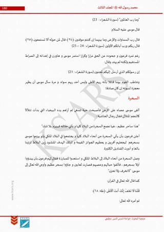 ‫الدین‬‫شمس‬ ‫خواجة‬ ‫البحوث‬ ‫جمعیة‬‫عظيمي‬
180 ‫هللا‬‫ل‬‫سو‬‫ر‬‫محمد‬‫ﷺ‬‫الثالث‬‫املجلد‬
www.ksars.org
‫ر‬‫"وما‬‫ال‬‫ة‬‫ر‬‫(سو‬ "‫العاملين‬ ‫ب‬: ‫اء‬‫ر‬‫شع‬36)
:‫السالم‬‫عليه‬ ‫ى‬ ‫موس‬‫قال‬
‫ر‬ ‫قال‬‫األر‬‫و‬ ‫ات‬‫و‬‫السما‬ ‫ب‬﴿ ‫موقنين‬ ‫كنتم‬ ‫إن‬ ‫بينهما‬ ‫وما‬ ‫ض‬٣٤﴿‫ن‬‫تستمعو‬ ‫أال‬‫حوله‬ ‫ملن‬ ‫قال‬ ﴾٣٠﴾
‫ر‬‫قال‬‫ر‬‫و‬ ‫بكم‬‫اء‬‫ر‬‫الشع‬‫ة‬‫ر‬‫(سو‬ ‫األولين‬‫آبائكم‬‫ب‬:36–31)
‫اط‬‫ر‬‫الص‬ ‫إلى‬ ‫إهدائه‬ ‫في‬ ‫ن‬‫ر‬‫هاو‬ ‫و‬ ‫ى‬ ‫موس‬ ‫استمر‬ ‫ا‬‫ر‬‫ا‬‫ر‬‫وك‬ ‫ا‬‫ر‬‫ا‬‫ر‬‫م‬ ‫الحق‬ ‫عن‬ ‫جحوده‬ ‫و‬ ‫ن‬‫فرعو‬ ‫تمرد‬ ‫غم‬‫ر‬
:‫وقال‬ ‫يهتد‬‫لم‬ ‫ولكنه‬ ‫املستقيم‬
‫ر‬ ‫إن‬‫أر‬ ‫الذي‬ ‫سولكم‬: ‫اء‬‫ر‬‫الشع‬‫ة‬‫ر‬‫(سو‬‫ن‬‫ملجنو‬ ‫إليكم‬ ‫سل‬35)
‫أ‬ ‫ى‬ ‫موس‬ ‫سأل‬ ‫مرة‬ ‫و‬ .‫اه‬‫و‬‫س‬ ‫بهم‬‫ر‬ ‫أحد‬ ‫وليس‬ ‫األعلى‬ ‫بهم‬‫ر‬ ‫بأنه‬ ‫قائال‬ ‫يوما‬ ‫القوم‬ ‫وخاطب‬‫يظهر‬ ‫ن‬
:‫صادقا‬‫كان‬‫إن‬‫لنبوته‬ ‫معجزة‬
‫السحرة‬
‫تتألأل‬ ‫بدأت‬ ‫التي‬ ‫البيضاء‬ ‫يده‬ ‫اهم‬‫ر‬‫أ‬ ‫ثم‬ ‫تسعى‬ ‫حية‬ ‫فأصبحت‬ ‫ض‬‫ر‬‫األ‬ ‫على‬ ‫عصاه‬ ‫ى‬ ‫موس‬ ‫ألقى‬
: ‫الحاشية‬‫جال‬‫ر‬ ‫فقال‬‫املتأللئ‬‫كالنجم‬
"‫شك‬‫بال‬ ‫فينهزم‬‫خالفه‬‫نأتي‬ ‫و‬ ‫كلها‬‫البالد‬‫من‬‫السحرة‬‫نجمع‬ ‫هيا‬ ، ‫عظيم‬ ‫ساحر‬ ‫"هذا‬
‫السح‬ ‫يأتي‬ ‫بأن‬ ‫ن‬‫فرعو‬ ‫أعلن‬‫ى‬ ‫موس‬ ‫ا‬‫و‬‫يهزم‬ ‫ولو‬ ‫امللكي‬ ‫البالد‬ ‫في‬ ‫ا‬‫و‬‫يجتمع‬ ‫و‬ ‫كلها‬ ‫البالد‬ ‫أنحاء‬ ‫من‬ ‫رة‬
‫تزئينا‬ ‫البالط‬ ‫ين‬‫ز‬ ‫املنشود‬ ‫الهدف‬ ‫لذلك‬ ‫و‬ ‫القيمة‬ ‫ائز‬‫و‬‫الج‬ ‫يعطيهم‬ ‫و‬ ‫أقربين‬ ‫ليجعلهم‬ ‫بسحرهم‬
.‫الكثيرة‬‫القناديل‬‫أنيرت‬‫و‬ ‫بالغا‬
‫له‬ ‫فقال‬ ‫ة‬‫ز‬‫للمبار‬ ‫ا‬‫و‬‫استعد‬ ‫و‬ ‫امللكي‬ ‫البالط‬ ‫إلى‬ ‫البالد‬ ‫أنحاء‬ ‫من‬ ‫السحرة‬ ‫وصل‬‫ا‬‫و‬‫يبدؤ‬ ‫بأن‬ ‫ن‬‫فرعو‬‫م‬
‫إلى‬‫تعالى‬ ‫هللا‬‫أوحى‬‫و‬ .‫عظيم‬‫بسحر‬ ‫ا‬‫و‬‫جاؤ‬ ‫و‬ ‫ثعابين‬ ‫ت‬‫ر‬‫فصا‬ ‫وعصيهم‬ ‫حبالهم‬ ‫ا‬‫و‬‫فألق‬ ، ‫بسحرهم‬ ‫أوال‬
"‫ن‬‫تحز‬ ‫وال‬ ‫"التخرف‬ :‫ى‬ ‫موس‬
:‫آن‬‫ر‬‫الق‬ ‫في‬‫تعالى‬ ‫هللا‬ ‫قال‬‫كما‬
:‫﴿طه‬ ‫ى‬
َ
‫ل‬ْ‫ع‬
َ ْ
‫األ‬
َ
‫نت‬
َ
‫أ‬ َ‫ك‬َّ‫ن‬‫إ‬
ْ
‫ف‬
َ
‫خ‬
َ
‫ت‬
َ
‫ال‬‫ا‬
َ
‫ن‬
ْ
‫ل‬
ُ
‫ق‬١٢﴾
:‫تعالى‬ ‫هللا‬ ‫أمره‬‫ثم‬
 