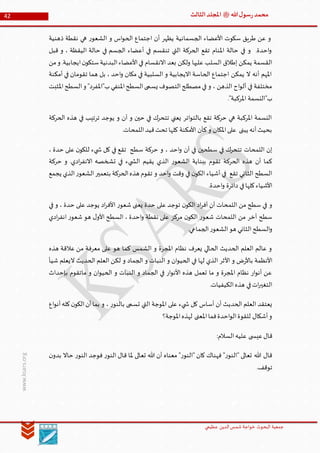 ‫الدین‬‫شمس‬ ‫خواجة‬ ‫البحوث‬ ‫جمعیة‬‫عظيمي‬
42 ‫هللا‬‫ل‬‫سو‬‫ر‬‫محمد‬‫ﷺ‬‫الثالث‬‫املجلد‬
www.ksars.org
‫ذهنية‬ ‫نقطة‬ ‫هي‬ ‫ر‬‫الشعو‬ ‫و‬ ‫اس‬‫و‬‫الح‬ ‫اجتماع‬ ‫أن‬ ‫يظهر‬ ‫الجسمانية‬ ‫األعضاء‬ ‫سكوت‬ ‫طريق‬ ‫عن‬ ‫و‬
‫ق‬ ‫و‬ ، ‫اليقظة‬ ‫حالة‬ ‫في‬ ‫الجسم‬ ‫أعضاء‬ ‫في‬ ‫تنقسم‬ ‫التي‬ ‫الحركة‬ ‫تقع‬ ‫املنام‬ ‫حالة‬ ‫في‬ ‫و‬ .‫احدة‬‫و‬‫بل‬
‫من‬‫و‬ .‫ايجابية‬‫ن‬‫ستكو‬‫البدنية‬‫األعضاء‬‫في‬ ‫االنقسام‬ ‫بعد‬ ‫ولكن‬ ‫عليها‬ ‫السلب‬ ‫إطالق‬ ‫يمكن‬ ‫القسمة‬
‫أمكنة‬ ‫في‬ ‫تقومان‬ ‫هما‬ ‫بل‬ ، ‫احد‬‫و‬ ‫مكان‬ ‫في‬ ‫السلبية‬ ‫و‬ ‫االيجابية‬ ‫الحاسة‬ ‫اجتماع‬ ‫يمكن‬ ‫ال‬ ‫أنه‬ ‫املهم‬
‫السط‬‫و‬ "‫ب"املفرد‬‫املنفي‬‫السطح‬‫يسمى‬ ‫التصوف‬‫مصطلح‬‫في‬ ‫و‬ ، ‫الذهن‬ ‫اح‬‫و‬‫أل‬ ‫في‬ ‫مختلفة‬‫املثبت‬‫ح‬
."‫املركبة‬ ‫ب"النسمة‬
‫الحركة‬ ‫هذه‬ ‫في‬ ‫ترتيب‬ ‫يوجد‬ ‫و‬ ‫آن‬ ‫و‬ ‫حين‬ ‫في‬ ‫تتحرك‬ ‫يعني‬ ‫اتر‬‫و‬‫بالت‬ ‫تقع‬ ‫حركة‬ ‫هي‬ ‫املركبة‬ ‫النسمة‬
.‫اللمحات‬‫قيد‬‫تحت‬ ‫كلها‬ ‫األمكنة‬ ‫كأن‬‫و‬ ‫املكان‬‫على‬ ‫يبنى‬ ‫أنه‬‫بحيث‬
، ‫حدة‬ ‫على‬ ‫ن‬‫للكو‬ ‫يء‬ ‫ش‬ ‫كل‬ ‫في‬ ‫تقع‬ ‫سطح‬ ‫حركة‬ ‫و‬ ، ‫احد‬‫و‬ ‫آن‬ ‫في‬ ‫سطحين‬ ‫في‬ ‫تتحرك‬ ‫اللمحات‬ ‫إن‬
‫حركة‬ ‫و‬ .‫ادي‬‫ر‬‫االنف‬ ‫تشخصه‬ ‫في‬ ‫يء‬ ‫الش‬ ‫يقيم‬ ‫الذي‬ ‫ر‬‫الشعو‬ ‫ببناية‬ ‫تقوم‬ ‫الحركة‬ ‫هذه‬ ‫أن‬ ‫كما‬
‫يجمع‬ ‫الذي‬‫ر‬‫الشعو‬‫بتعمير‬ ‫الحركة‬‫هذه‬ ‫تقوم‬ ‫و‬ ‫احد‬‫و‬ ‫وقت‬ ‫في‬ ‫ن‬‫الكو‬ ‫أشياء‬ ‫في‬ ‫تقع‬ ‫الثاني‬ ‫السطح‬
.‫احدة‬‫و‬ ‫دائرة‬ ‫في‬‫كلها‬‫األشياء‬
‫ا‬ ‫ر‬‫شعو‬ ‫يعنى‬ ‫حدة‬ ‫على‬ ‫توجد‬ ‫ن‬‫الكو‬ ‫اد‬‫ر‬‫أف‬ ‫أن‬ ‫اللمحات‬ ‫من‬ ‫سطح‬ ‫في‬ ‫و‬‫في‬ ‫و‬ ، ‫حدة‬ ‫على‬ ‫يوجد‬ ‫اد‬‫ر‬‫ألف‬
‫ادي‬‫ر‬‫انف‬ ‫ر‬‫شعو‬ ‫هو‬ ‫ل‬‫األو‬ ‫السطح‬ ، ‫احدة‬‫و‬ ‫نقطة‬ ‫على‬ ‫مركز‬ ‫ن‬‫الكو‬ ‫ر‬‫شعو‬ ‫اللمحات‬ ‫من‬ ‫آخر‬ ‫سطح‬
.‫الجماعي‬‫ر‬‫الشعو‬‫هو‬ ‫الثاني‬‫السطح‬‫و‬
‫هذه‬ ‫عالقة‬ ‫من‬ ‫معرفة‬ ‫على‬ ‫هو‬ ‫كما‬ ‫الشمس‬ ‫و‬ ‫املجرة‬ ‫نظام‬ ‫يعرف‬ ‫الحالي‬ ‫الحديث‬ ‫العلم‬ ‫عالم‬ ‫و‬
‫ف‬ ‫لها‬ ‫الذي‬ ‫األثر‬ ‫و‬ ‫ض‬‫ر‬‫باأل‬ ‫األنظمة‬‫شيأ‬ ‫اليعلم‬ ‫الحديث‬ ‫العلم‬ ‫لكن‬ ‫و‬ ‫الجماد‬ ‫و‬ ‫النبات‬ ‫و‬ ‫ان‬‫و‬‫الحي‬ ‫ي‬
‫بإحداث‬ ‫ماتقوم‬ ‫و‬ ‫ان‬‫و‬‫الحي‬ ‫و‬ ‫النبات‬ ‫و‬ ‫الجماد‬ ‫في‬ ‫ار‬‫و‬‫األن‬ ‫هذه‬ ‫تعمل‬ ‫ما‬ ‫و‬ ‫املجرة‬ ‫نظام‬ ‫ار‬‫و‬‫أن‬ ‫عن‬
.‫الكيفيات‬‫هذه‬ ‫في‬‫ات‬‫ر‬‫التغي‬
‫أ‬‫كله‬‫ن‬‫الكو‬‫أن‬‫بما‬ ‫و‬ ، ‫ر‬‫بالنو‬ ‫تسمى‬ ‫التي‬ ‫املوجة‬ ‫على‬ ‫يء‬ ‫ش‬ ‫كل‬ ‫أساس‬ ‫أن‬ ‫الحديث‬ ‫العلم‬ ‫يعتقد‬‫اع‬‫و‬‫ن‬
‫املوجة؟‬‫لهذه‬ ‫املعنى‬‫فما‬‫احدة‬‫و‬‫ال‬‫للقوة‬ ‫أشكال‬‫و‬
:‫السالم‬‫عليه‬ ‫ى‬ ‫عيس‬‫قال‬
‫ن‬‫بدو‬ ‫حاال‬ ‫ر‬‫النو‬ ‫فوجد‬ ‫ر‬‫النو‬ ‫قال‬ ‫ملا‬ ‫تعالى‬ ‫هللا‬ ‫أن‬ ‫معناه‬ "‫ر‬‫"النو‬ ‫كان‬ ‫فهناك‬ "‫ر‬‫"النو‬ ‫تعالى‬ ‫هللا‬ ‫قال‬
.‫توقف‬
 