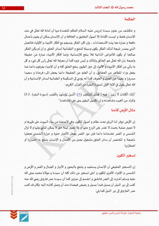 ‫الدین‬‫شمس‬ ‫خواجة‬ ‫البحوث‬ ‫جمعیة‬‫عظيمي‬
52 ‫هللا‬‫ل‬‫سو‬‫ر‬‫محمد‬‫ﷺ‬‫الثالث‬‫املجلد‬
www.ksars.org
‫الحكمة‬
‫عند‬ ‫هي‬ ‫تعالى‬ ‫هللا‬ ‫أمانة‬ ‫أن‬ ‫منها‬ ‫املتعددة‬ ‫الحكم‬ ‫السالم‬ ‫عليه‬ ‫يس‬‫ر‬‫إد‬ ‫سيدنا‬ ‫علوم‬ ‫من‬ ‫تنكشف‬ ‫و‬
‫يقو‬ ‫أن‬‫يمكن‬ ‫اإلنسان‬ ‫أن‬ ‫و‬ ‫الخالفة‬ ‫و‬ ‫التخليق‬ ‫ل‬‫أصو‬ ‫إال‬ ‫األمانة‬ ‫ليست‬ ‫و‬ ‫فقط‬ ‫اإلنسان‬‫بأعمال‬ ‫م‬
‫فالعمل‬‫األولياء‬‫و‬ ‫األنبياء‬ ‫أفكار‬ ‫مع‬ ‫ينسجم‬ ‫الفكر‬ ‫كان‬ ‫إن‬‫و‬ ، ‫االستعدادات‬ ‫بهذه‬ ‫معا‬ ‫ة‬‫ر‬‫ضا‬ ‫و‬ ‫نافعة‬
‫الفكر‬‫يكن‬ ‫لم‬ ‫أن‬‫و‬ .‫الخلق‬ ‫لسائر‬ ‫الطمأنية‬ ‫و‬ ‫للنفع‬ ‫وسيلة‬ ‫ن‬‫يكو‬ ‫الفكر‬ ‫لذلك‬ ‫نتيجة‬ ‫يصدر‬ ‫الذي‬
‫األنبيا‬ ‫أفكار‬ ‫إنما‬‫و‬ .‫لإلنسانية‬ ‫ينفع‬ ‫فال‬ ‫الذاتية‬ ‫اض‬‫ر‬‫لألغ‬ ‫ن‬‫يكو‬ ‫أو‬ ‫صالحا‬‫حقيقة‬ ‫عن‬ ‫ة‬‫ر‬‫عبا‬ ‫ء‬
‫كل‬ ‫و‬ ‫يء‬ ‫ش‬ ‫كل‬ ‫أس‬‫ر‬ ‫تعالى‬ ‫هللا‬ ‫معرفة‬ ‫أن‬ ‫كما‬ ‫غيره‬ ‫ليس‬ ‫و‬ ‫املالك‬‫و‬ ‫الخالق‬ ‫هو‬ ‫تعالى‬ ‫هللا‬ ‫بأن‬ ‫اضحة‬‫و‬
‫عما‬‫دائما‬‫ن‬‫يعرفو‬ ‫اإلنبياء‬ ‫أن‬ ‫و‬ ‫كله‬ ‫الخلق‬ ‫ينفع‬ ‫ر‬‫الظهو‬ ‫حيز‬ ‫إلى‬ ‫األلياء‬ ‫و‬ ‫األنبياء‬ ‫أفكار‬ ‫من‬ ‫يأتي‬ ‫ما‬
‫الحقيقة‬ ‫عن‬ ‫العلم‬ ‫أن‬ ‫و‬ ،‫الحقائق‬ ‫من‬ ‫املظاهر‬ ‫اء‬‫ر‬‫و‬ ‫يفعل‬‫سعيدا‬ ‫و‬ ‫فرحانا‬ ‫املرء‬ ‫يجعل‬ ‫دائما‬
‫أن‬‫و‬ ‫اإلنسانية‬‫لسائر‬ ‫الطمأنية‬‫و‬ ‫السكينة‬‫إلى‬‫يؤدي‬ ‫أنه‬ ‫كما‬ ‫الخوف‬ ‫و‬ ‫ن‬‫الحز‬ ‫عن‬ ‫بعيدا‬ ‫و‬ ‫ا‬‫ر‬‫و‬‫مسر‬
:‫الكريم‬ ‫آن‬‫ر‬‫الق‬‫من‬‫البقرة‬‫ة‬‫ر‬‫لسو‬ ‫لى‬‫و‬‫األ‬ ‫اآلية‬‫في‬ ‫ل‬‫يقو‬ ‫تعالى‬ ‫هللا‬
"َ‫ر‬
َ
‫ال‬ ُ‫اب‬
َ
‫ت‬‫ك‬
ْ
‫ال‬ َ‫ك‬‫ل‬
َٰ
‫ذ‬َ‫ب‬ْ‫ي‬ۖ‫يه‬‫ف‬ۖ
َ
‫ين‬‫ق‬َّ‫ت‬ ُ‫م‬
ْ
‫ل‬
ِّ
‫ل‬ ‫ى‬ ‫ا‬‫د‬ ُ‫ه‬﴿٣﴾: ‫البقرة‬ ‫ة‬‫ر‬‫(سو‬ .‫ب‬ْ‫ي‬
َ
‫غ‬
ْ
‫ال‬‫ب‬
َ
‫ن‬‫و‬ُ‫ن‬‫م‬ْ‫ؤ‬ُ‫ي‬ َ‫ين‬‫ذ‬
َّ
‫ال‬3-6)
".‫املشاهدة‬‫على‬ ‫يبنى‬ ‫اليقين‬‫تكميل‬ ‫إن‬‫و‬ ‫مشاهدته‬‫الغيب‬ ‫من‬ ‫اد‬‫ر‬‫امل‬‫و‬
‫كأمنا‬ ‫ض‬‫ر‬‫األ‬‫مثال‬
‫ظ‬ ‫على‬ ‫البيوت‬ ‫بناء‬ ‫من‬ ‫التمنعنا‬ ‫وهي‬ .‫ن‬‫للكو‬ ‫ل‬‫أصو‬ ‫و‬ ‫نظام‬ ‫تحت‬ ‫ق‬‫ز‬‫الر‬ ‫لنا‬ ‫توفر‬ ‫ض‬‫ر‬‫األ‬ ‫إن‬‫و‬ ‫هرها‬
‫ال‬‫ز‬‫ت‬ ‫ال‬‫و‬ ‫عليها‬‫ي‬ ‫املش‬‫يمكن‬ ‫ال‬ ‫حتى‬ ‫لينة‬ ‫تصير‬ ‫وال‬ ‫و‬ ‫عليها‬ ‫ع‬‫ر‬‫الز‬ ‫على‬ ‫نقدر‬ ‫ال‬ ‫بحيث‬ ‫صلبة‬ ‫تصير‬ ‫ال‬
‫تجعلها‬ ‫الشمس‬ ‫ة‬‫ر‬‫ا‬‫ر‬‫ح‬ ‫و‬ ‫حلوة‬ ‫األثمار‬ ‫يجعل‬ ‫القمر‬ ‫ر‬‫نو‬ ‫فإن‬ ‫دائما‬ ‫تخدماننا‬ ‫القمر‬ ‫و‬ ‫الشمس‬
‫اخت‬ ‫به‬ ‫ينتفع‬ ‫اإلنسان‬ ‫و‬ ‫األعمال‬ ‫من‬ ‫بعمل‬ ‫ل‬‫مشغو‬ ‫الخلق‬ ‫سائر‬ ‫أن‬ ‫املختصر‬ ‫و‬ ‫ناضجة‬‫أو‬ ‫يا‬‫ر‬‫يا‬
.‫يا‬‫ر‬‫ا‬‫ر‬‫اضط‬
‫ن‬‫الكو‬‫تسخير‬
‫و‬ ‫ض‬‫ر‬‫األ‬‫و‬ ‫القمر‬‫و‬ ‫الجبال‬ ‫و‬ ‫األنهار‬ ‫و‬ ‫ر‬‫بالبحو‬ ‫ينتفع‬ ‫و‬ ‫يستفيد‬ ‫اإلنسان‬ ‫أن‬ ‫الحقيقي‬ ‫التسخير‬ ‫إن‬
‫هللا‬ ‫صلى‬ ‫محمد‬ ‫موالنا‬ ‫و‬ ‫سيدنا‬ ‫أن‬ ‫كله‬ ‫ذلك‬ ‫من‬ ‫تسخير‬ ‫أعلى‬ ‫و‬ ‫ن‬‫للكو‬ ‫ى‬‫األخر‬ ‫اء‬‫ز‬‫األج‬ ‫و‬ ‫الشمس‬
‫جزئين‬ ‫إلى‬ ‫انقسم‬ ‫و‬ ‫فانشق‬ ‫القمر‬ ‫إلى‬ ‫ت‬‫ر‬‫أشا‬ ‫وسلم‬ ‫عليه‬‫عنه‬‫هللا‬‫ي‬ ‫ض‬‫ر‬ ‫ق‬‫و‬‫فار‬ ‫عمر‬ ‫سيدنا‬ ‫أن‬ ‫كما‬
‫كتب‬‫قد‬‫وكان‬ .‫إليه‬ ‫كتابه‬ ‫وصل‬ ‫أن‬ ‫منذ‬ ‫فيضانا‬ ‫يفيض‬ ‫و‬ ‫يسيل‬ ‫فبدأ‬ ‫يسيل‬ ‫أن‬ ‫النيل‬ ‫نهر‬ ‫إلى‬ ‫كتب‬
:‫يلي‬ ‫كما‬‫النيل‬ ‫نهر‬ ‫إلى‬‫ق‬‫و‬‫الفار‬ ‫عمر‬
 