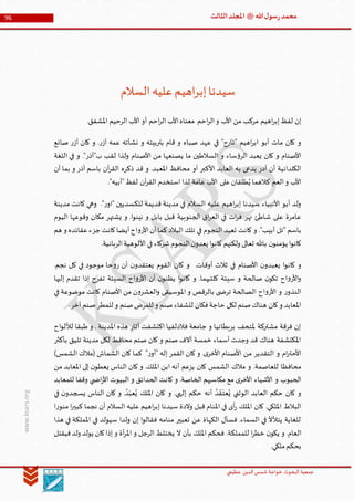 ‫الدین‬‫شمس‬ ‫خواجة‬ ‫البحوث‬ ‫جمعیة‬‫عظيمي‬
96 ‫هللا‬‫ل‬‫سو‬‫ر‬‫محمد‬‫ﷺ‬‫الثالث‬‫املجلد‬
www.ksars.org
‫السالم‬‫عليه‬‫اهيم‬‫ر‬‫إب‬‫سيدنا‬
‫احم‬‫ر‬‫ال‬‫و‬ ‫األب‬ ‫من‬ ‫مركب‬ ‫اهيم‬‫ر‬‫إب‬‫لفظ‬ ‫إن‬.‫املشفق‬ ‫الرحيم‬ ‫األب‬ ‫أو‬ ‫احم‬‫ر‬‫ال‬ ‫األب‬‫معناه‬
‫صانع‬ ‫ر‬‫آز‬ ‫كان‬ ‫و‬ .‫ر‬‫آز‬ ‫عمه‬ ‫نشأته‬ ‫و‬ ‫بتربيته‬ ‫قام‬ ‫و‬ ‫صباه‬ ‫عهد‬ ‫في‬ "‫"نارح‬ ‫اهيم‬‫ر‬‫اب‬ ‫أبو‬ ‫مات‬ ‫كان‬ ‫و‬
‫اللغة‬ ‫في‬ ‫و‬ ."‫ب"آذر‬ ‫لقب‬ ‫ولذا‬ ‫األصنام‬ ‫من‬ ‫يصنعها‬ ‫ما‬ ‫السالطين‬ ‫و‬ ‫ساء‬‫ؤ‬‫الر‬ ‫يعبد‬ ‫كان‬ ‫و‬ ‫األصنام‬
‫أو‬ ‫األكبر‬ ‫العابد‬ ‫به‬ ‫يدعى‬ ‫آدر‬ ‫أن‬ ‫الكلدانية‬‫أن‬ ‫بما‬ ‫و‬ ‫آذر‬ ‫باسم‬ ‫آن‬‫ر‬‫الق‬ ‫ذكره‬ ‫قد‬ ‫و‬ .‫املعبد‬ ‫محافظ‬
."‫"أبيه‬‫لفظ‬ ‫آن‬‫ر‬‫الق‬ ‫استخدم‬ ‫لذا‬ ‫عامة‬ ‫األب‬ ‫على‬‫قان‬
َ
‫طل‬ُ‫ي‬ ‫كالهما‬ ‫العم‬‫و‬ ‫األب‬
‫مدينة‬ ‫كانت‬ ‫وهي‬ ."‫ر‬‫"او‬ ‫للكسديين‬ ‫قديمة‬ ‫مدينة‬ ‫في‬ ‫السالم‬ ‫عليه‬ ‫اهيم‬‫ر‬‫إب‬ ‫سيدنا‬ ‫األنبياء‬ ‫أبو‬ ‫ولد‬
‫الجنوبية‬ ‫اق‬‫ر‬‫الع‬ ‫في‬ ‫ات‬‫ر‬‫ف‬ ‫نهر‬ ‫شاطئ‬ ‫على‬ ‫عامرة‬‫اليوم‬ ‫وقوعها‬ ‫مكان‬ ‫يشتهر‬ ‫و‬ .‫ا‬‫و‬‫نين‬ ‫و‬ ‫بابل‬ ‫قبل‬
‫هم‬ ‫و‬ ‫عقائده‬‫جزء‬ ‫كانت‬‫أيضا‬‫اح‬‫و‬‫األر‬‫أن‬‫كما‬ ‫البالد‬ ‫تلك‬ ‫في‬ ‫النجوم‬ ‫تعبد‬ ‫كانت‬ ‫و‬ ."‫أبيب‬ ‫"تل‬ ‫باسم‬
.‫الربانية‬‫األلوهية‬ ‫في‬ ‫شركاء‬‫النجوم‬‫ن‬‫يعدو‬ ‫ا‬‫و‬‫كان‬ ‫ولكنهم‬ ‫تعالى‬ ‫باهلل‬ ‫ن‬‫يؤمنو‬ ‫ا‬‫و‬‫كان‬
‫كا‬ ‫و‬ .‫أوقات‬ ‫ثالث‬ ‫في‬ ‫األصنام‬ ‫ن‬‫يعبدو‬ ‫ا‬‫و‬‫كان‬ ‫و‬.‫نجم‬ ‫كل‬ ‫في‬ ‫موجود‬ ‫حا‬‫و‬‫ر‬ ‫أن‬ ‫ن‬‫يعتقدو‬ ‫القوم‬ ‫ن‬
‫إليها‬ ‫تقدم‬ ‫إذا‬ ‫تفرح‬ ‫السيئة‬ ‫اح‬‫و‬‫األر‬ ‫أن‬ ‫ن‬‫يظنو‬ ‫ا‬‫و‬‫كان‬ ‫و‬ .‫كلتيهما‬ ‫سيئة‬ ‫و‬ ‫صالحة‬ ‫ن‬‫تكو‬ ‫اح‬‫و‬‫األر‬‫و‬
‫في‬ ‫موضوعة‬ ‫كانت‬ ‫األصنام‬ ‫من‬ ‫ن‬‫و‬‫العشر‬‫و‬ ‫املوسيقى‬ ‫و‬ ‫بالرقص‬ ‫ى‬ ‫ترض‬ ‫الصالحة‬ ‫اح‬‫و‬‫األر‬ ‫و‬ ‫ر‬‫النذو‬
‫للشفاء‬ ‫فكان‬‫حاجة‬ ‫لكل‬ ‫صنم‬‫هناك‬ ‫كان‬‫و‬ ‫املعابد‬.‫آخر‬ ‫صنم‬‫للمطر‬ ‫و‬ ‫صنم‬‫للمرض‬ ‫و‬ ‫صنم‬
‫اح‬‫و‬‫لألل‬ ‫طبقا‬ ‫و‬ . ‫املدينة‬ ‫هذه‬ ‫آثار‬ ‫اكتشفت‬ ‫فالدلفيا‬ ‫جامعة‬ ‫و‬ ‫بريطانيا‬ ‫ملتحف‬ ‫مشتركة‬ ‫فرقة‬ ‫إن‬
‫بأكثر‬ ‫تليق‬ ‫مدينة‬ ‫لكل‬ ‫محافط‬ ‫صنم‬ ‫كان‬ ‫و‬ ‫صنم‬ ‫آالف‬ ‫خمسة‬ ‫أسماء‬ ‫وجدت‬ ‫قد‬ ‫هناك‬ ‫املكتشفة‬
‫"أ‬ ‫إله‬ ‫القمر‬ ‫كان‬ ‫و‬ .‫ى‬‫األخر‬ ‫األصنام‬ ‫من‬ ‫التقدير‬ ‫و‬ ‫ام‬‫ر‬‫األحت‬)‫الشمس‬ ‫(مالك‬ ‫الشماش‬ ‫كان‬ ‫كما‬ "‫ر‬‫و‬
‫من‬ ‫املعابد‬ ‫إلى‬ ‫ن‬‫يعطو‬ ‫الناس‬ ‫كان‬ ‫و‬ .‫امللك‬ ‫ابن‬ ‫أنه‬ ‫يزعم‬ ‫كان‬ ‫الشمس‬ ‫مالك‬ ‫و‬ .‫للعاصمة‬ ‫محافظا‬
‫للمعابد‬ ‫وقفا‬ ‫ي‬ ‫اض‬‫ر‬‫األ‬ ‫البيوت‬ ‫و‬ ‫الحدائق‬ ‫كانت‬ ‫و‬ .‫الخاصة‬ ‫مكاسبهم‬ ‫مع‬ ‫ى‬‫األخر‬ ‫األشياء‬ ‫و‬ ‫الحبوب‬
‫و‬ .‫إلهي‬ ‫حكم‬ ‫أنه‬ ُ‫د‬
َ
‫ق‬
َ
‫عت‬ُ‫ي‬ ‫الوثني‬ ‫العابد‬ ‫حكم‬ ‫كان‬ ‫و‬‫في‬ ‫ن‬‫يسجدو‬ ‫الناس‬ ‫كان‬ ‫و‬ . ُ‫د‬َ‫عب‬ُ‫ي‬ ‫امللك‬ ‫كان‬
‫ا‬‫ر‬‫منو‬ ‫ا‬‫ر‬‫كبي‬ ‫نجما‬ ‫أن‬ ‫السالم‬ ‫عليه‬ ‫اهيم‬‫ر‬‫إب‬ ‫سيدنا‬ ‫والدة‬ ‫قبل‬ ‫املنام‬ ‫في‬ ‫أى‬‫ر‬ ‫امللك‬ ‫كان‬ .‫امللكي‬ ‫البالط‬
‫هذا‬ ‫في‬ ‫اململكة‬ ‫في‬ ‫سيولد‬ ‫ولدا‬ ‫إن‬ ‫ا‬‫و‬‫فقال‬ ‫منامه‬ ‫تعبير‬ ‫عن‬ ‫الكهاة‬ ‫فسأل‬ .‫السماء‬ ‫في‬ ‫يتألأل‬ ‫للغاية‬
.‫للمملكة‬ ‫ا‬‫ر‬‫خط‬ ‫ن‬‫يكو‬ ‫و‬ .‫العام‬‫فيقتل‬‫ولد‬ ‫يولد‬ ‫كان‬‫إذا‬ ‫و‬ ‫أة‬‫ر‬‫امل‬ ‫و‬ ‫الرجل‬ ‫يختلط‬ ‫ال‬ ‫بأن‬ ‫امللك‬ ‫فحكم‬
.‫ملكي‬‫بحكم‬
 